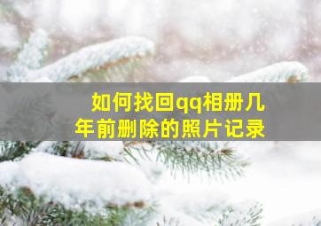 如何找回qq相册几年前删除的照片记录