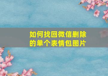 如何找回微信删除的单个表情包图片