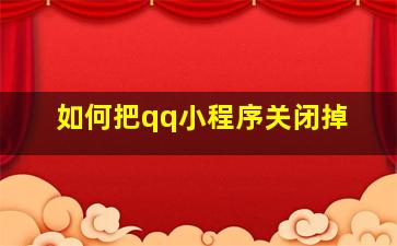 如何把qq小程序关闭掉