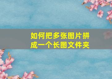 如何把多张图片拼成一个长图文件夹