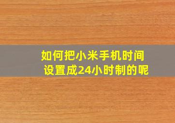 如何把小米手机时间设置成24小时制的呢