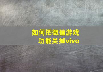 如何把微信游戏功能关掉vivo