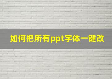 如何把所有ppt字体一键改