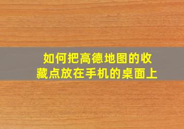 如何把高德地图的收藏点放在手机的桌面上