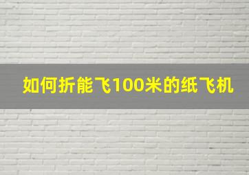 如何折能飞100米的纸飞机