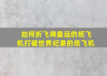 如何折飞得最远的纸飞机打破世界纪录的纸飞机