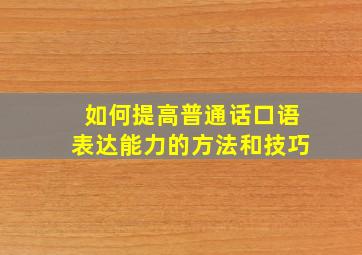 如何提高普通话口语表达能力的方法和技巧