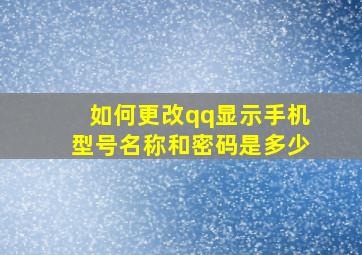 如何更改qq显示手机型号名称和密码是多少