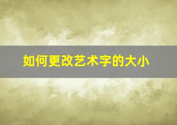 如何更改艺术字的大小