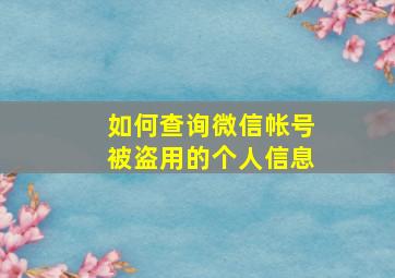 如何查询微信帐号被盗用的个人信息