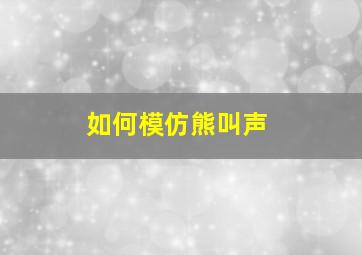 如何模仿熊叫声