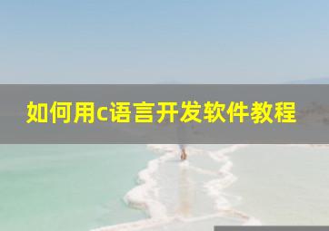 如何用c语言开发软件教程