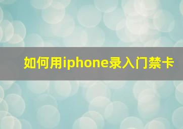 如何用iphone录入门禁卡