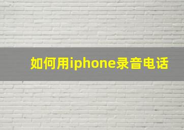 如何用iphone录音电话