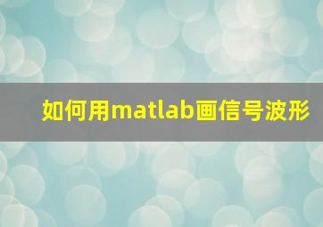 如何用matlab画信号波形