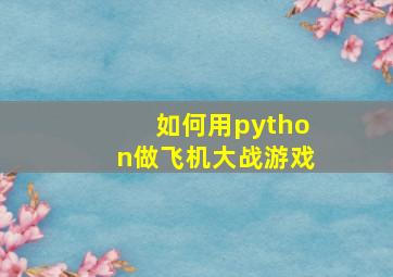 如何用python做飞机大战游戏