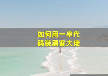 如何用一串代码装黑客大佬