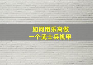 如何用乐高做一个武士兵机甲