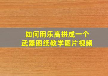 如何用乐高拼成一个武器图纸教学图片视频