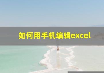 如何用手机编辑excel