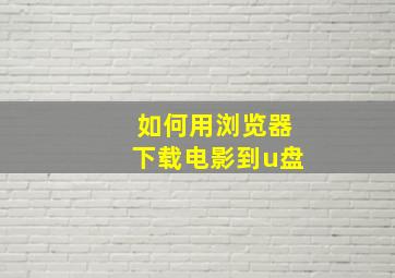 如何用浏览器下载电影到u盘