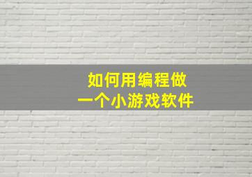 如何用编程做一个小游戏软件