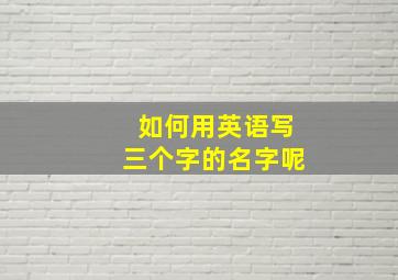 如何用英语写三个字的名字呢