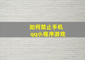 如何禁止手机qq小程序游戏