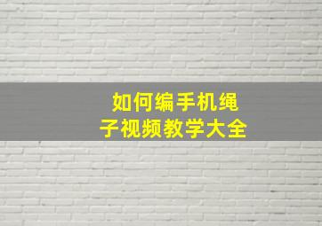 如何编手机绳子视频教学大全