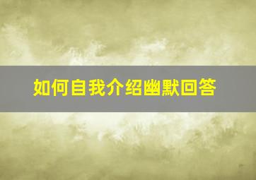 如何自我介绍幽默回答