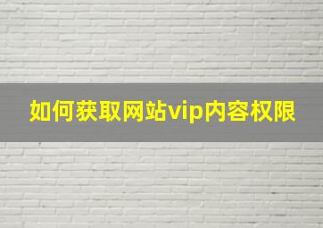 如何获取网站vip内容权限