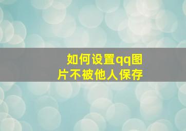 如何设置qq图片不被他人保存