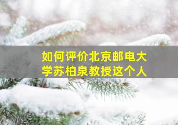 如何评价北京邮电大学苏柏泉教授这个人