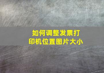 如何调整发票打印机位置图片大小