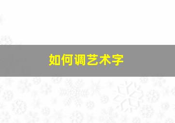 如何调艺术字