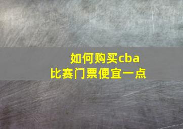 如何购买cba比赛门票便宜一点