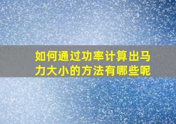 如何通过功率计算出马力大小的方法有哪些呢