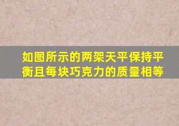 如图所示的两架天平保持平衡且每块巧克力的质量相等