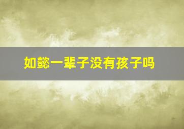 如懿一辈子没有孩子吗