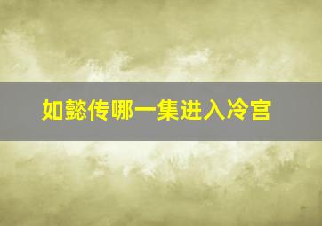 如懿传哪一集进入冷宫