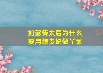 如懿传太后为什么要用魏贵妃做丫鬟