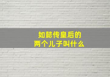 如懿传皇后的两个儿子叫什么