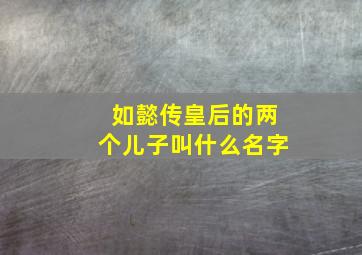 如懿传皇后的两个儿子叫什么名字