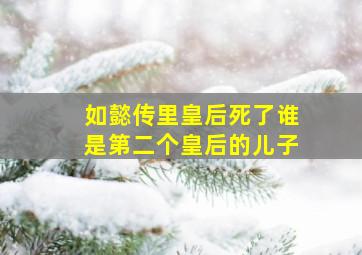 如懿传里皇后死了谁是第二个皇后的儿子