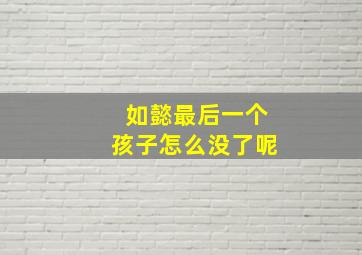 如懿最后一个孩子怎么没了呢