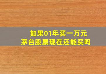 如果01年买一万元茅台股票现在还能买吗