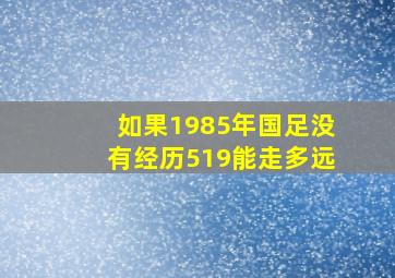 如果1985年国足没有经历519能走多远