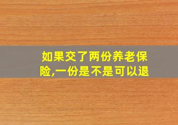 如果交了两份养老保险,一份是不是可以退