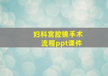 妇科宫腔镜手术流程ppt课件