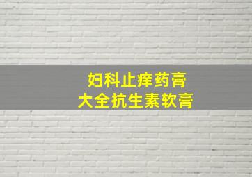 妇科止痒药膏大全抗生素软膏